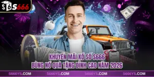 Khuyến Mãi Xổ Số S666 Bùng Nổ Quà Tặng Đỉnh Cao Năm 2026